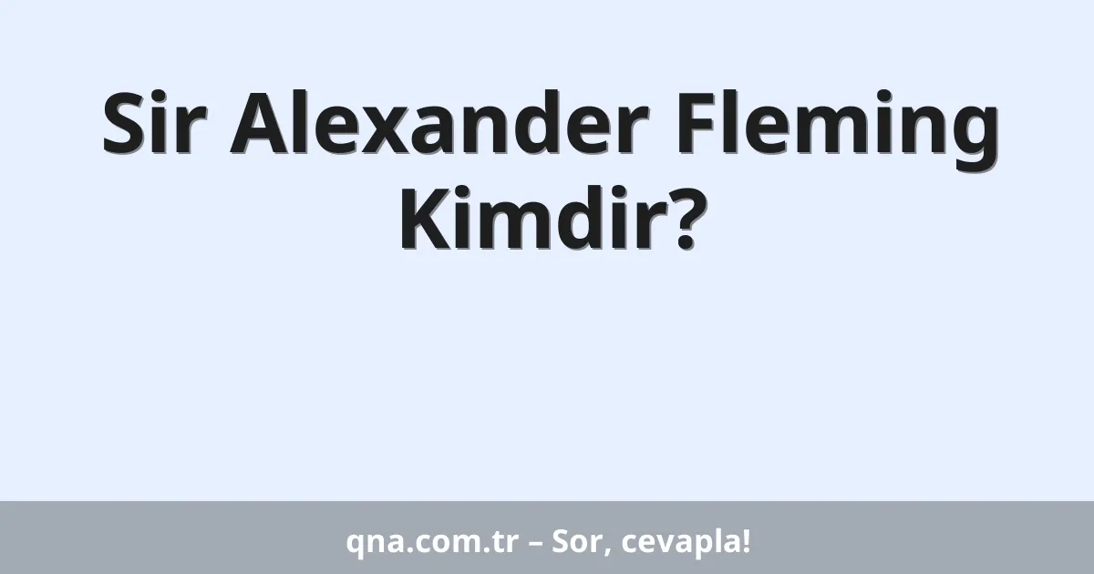 Sir Alexander Fleming Kimdir?