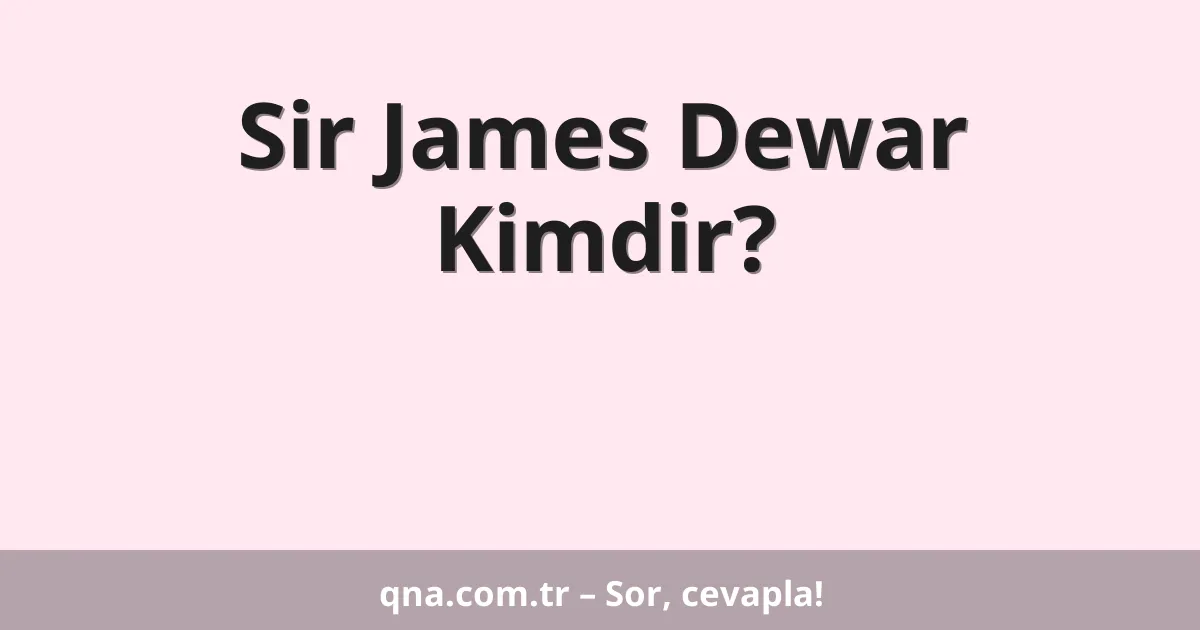 Sir James Dewar Kimdir?
