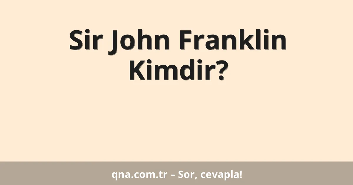 Sir John Franklin Kimdir?