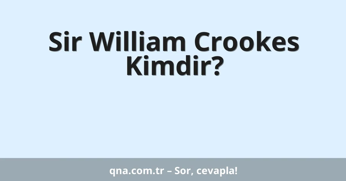 Sir William Crookes Kimdir?