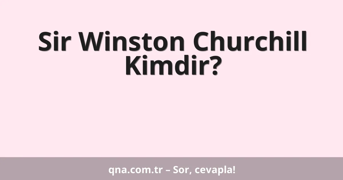 Sir Winston Churchill Kimdir?