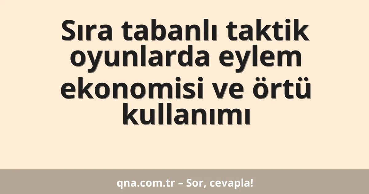 Sıra tabanlı taktik oyunlarda eylem ekonomisi ve örtü kullanımı