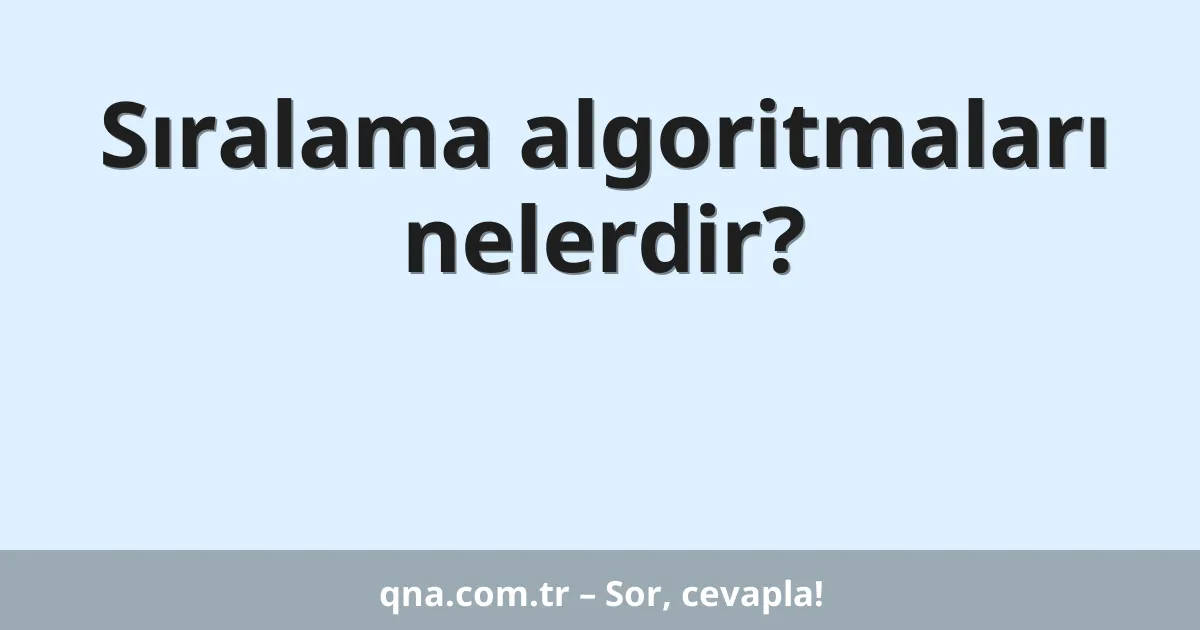 Sıralama algoritmaları nelerdir?