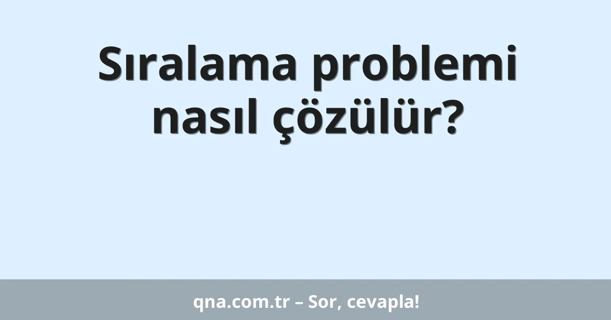 Sıralama problemi nasıl çözülür?
