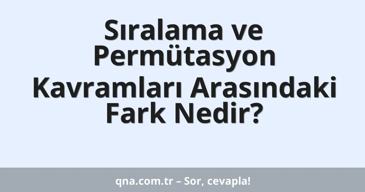 Sıralama ve Permütasyon Kavramları Arasındaki Fark Nedir?