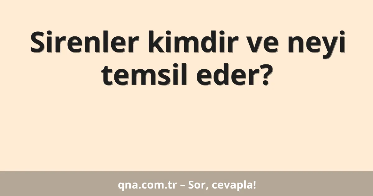 Sirenler kimdir ve neyi temsil eder?