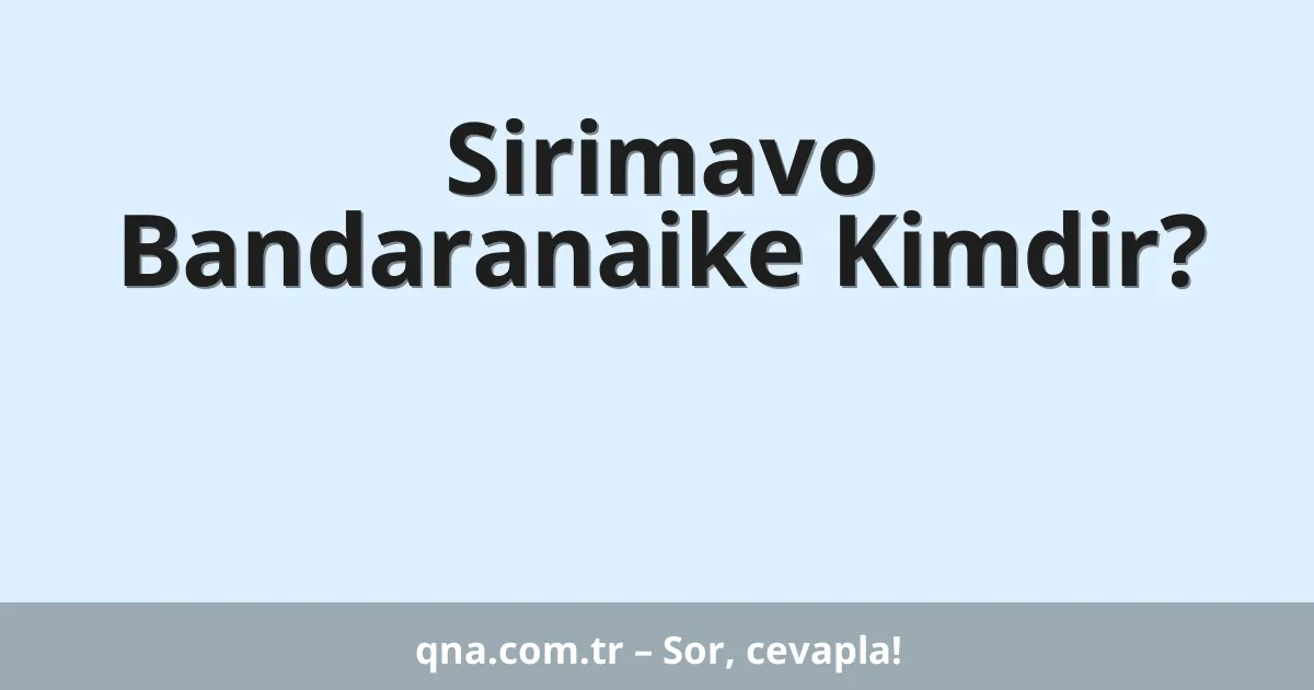 Sirimavo Bandaranaike Kimdir?
