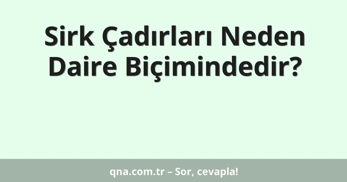 Sirk Çadırları Neden Daire Biçimindedir?