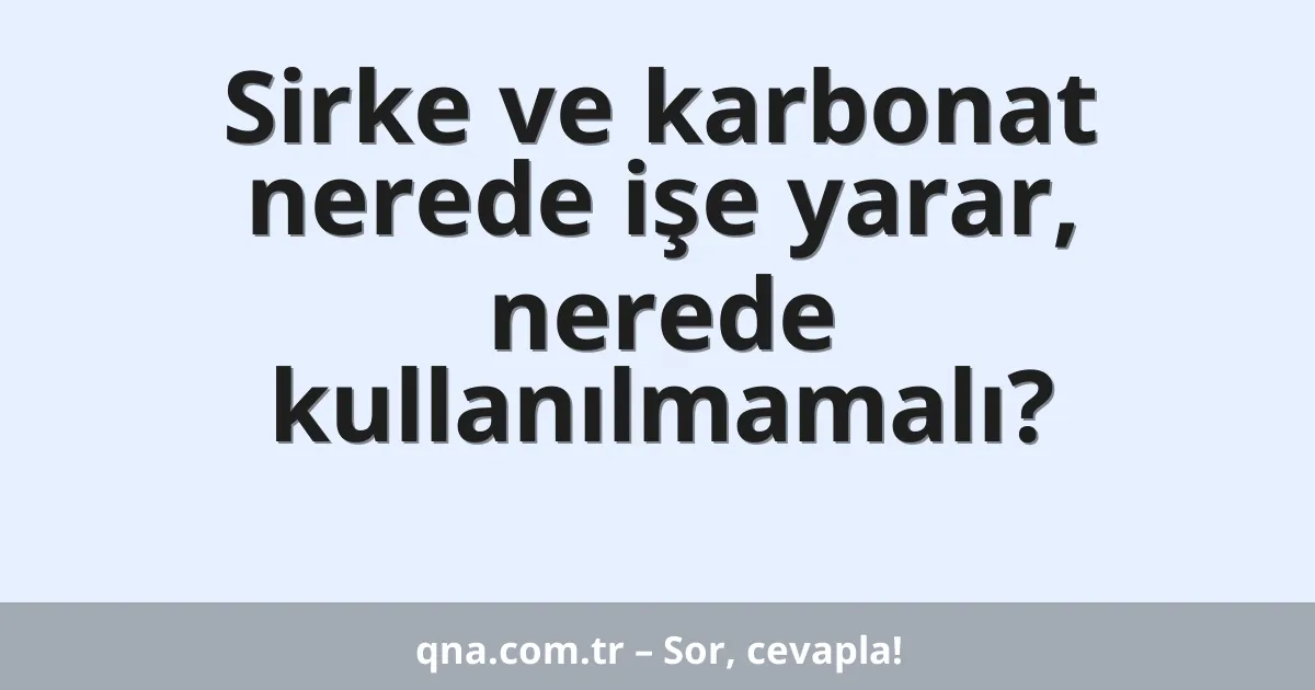 Sirke ve karbonat nerede işe yarar, nerede kullanılmamalı?