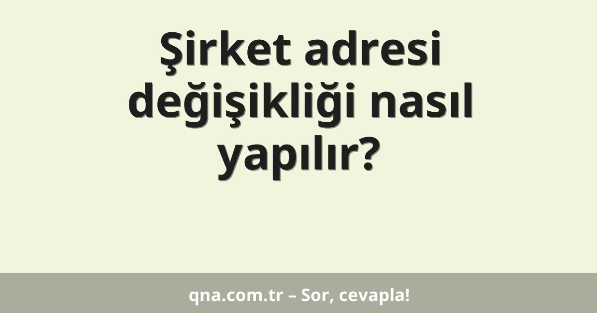 Şirket adresi değişikliği nasıl yapılır?