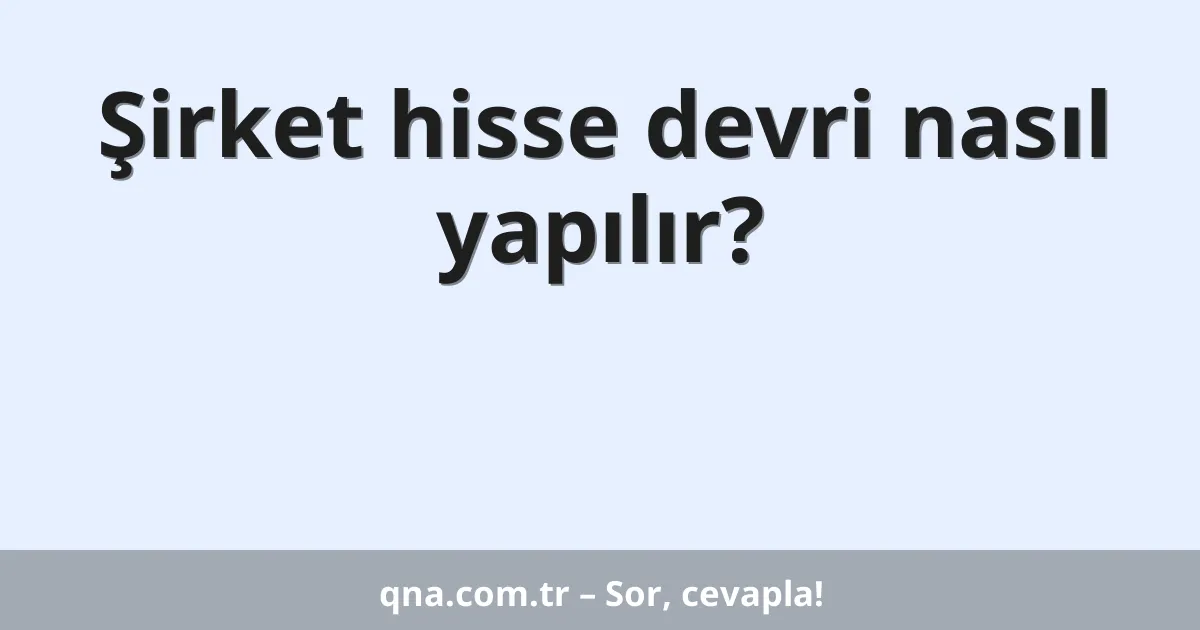Şirket hisse devri nasıl yapılır?