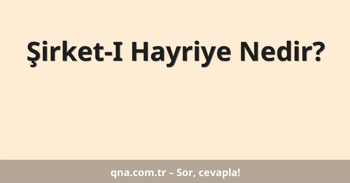 Şirket-I Hayriye Nedir?