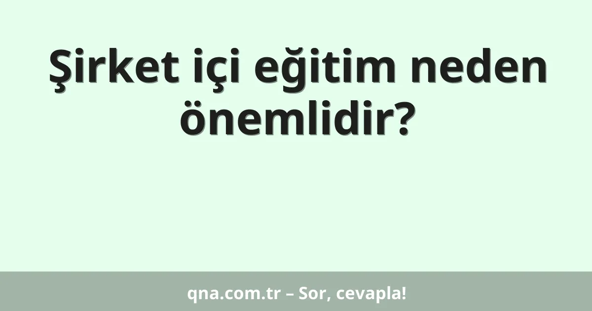 Şirket içi eğitim neden önemlidir?