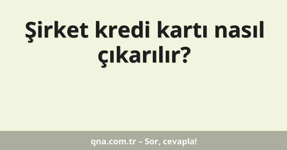 Şirket kredi kartı nasıl çıkarılır?