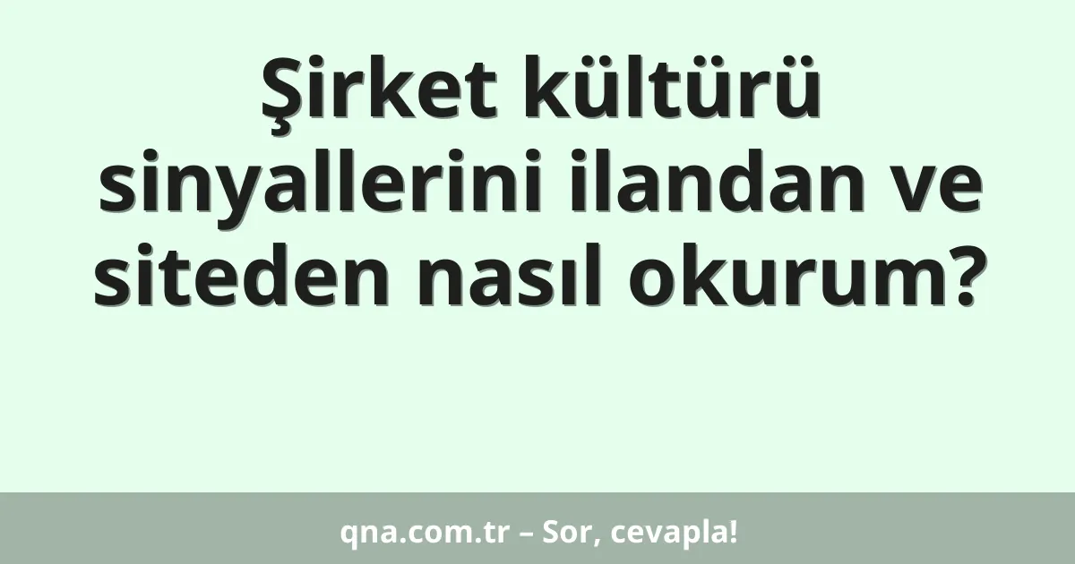 Şirket kültürü sinyallerini ilandan ve siteden nasıl okurum?