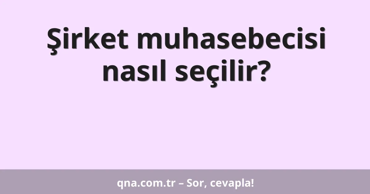 Şirket muhasebecisi nasıl seçilir?