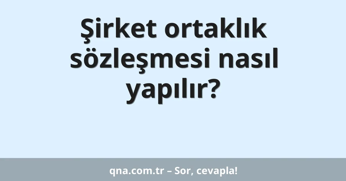 Şirket ortaklık sözleşmesi nasıl yapılır?