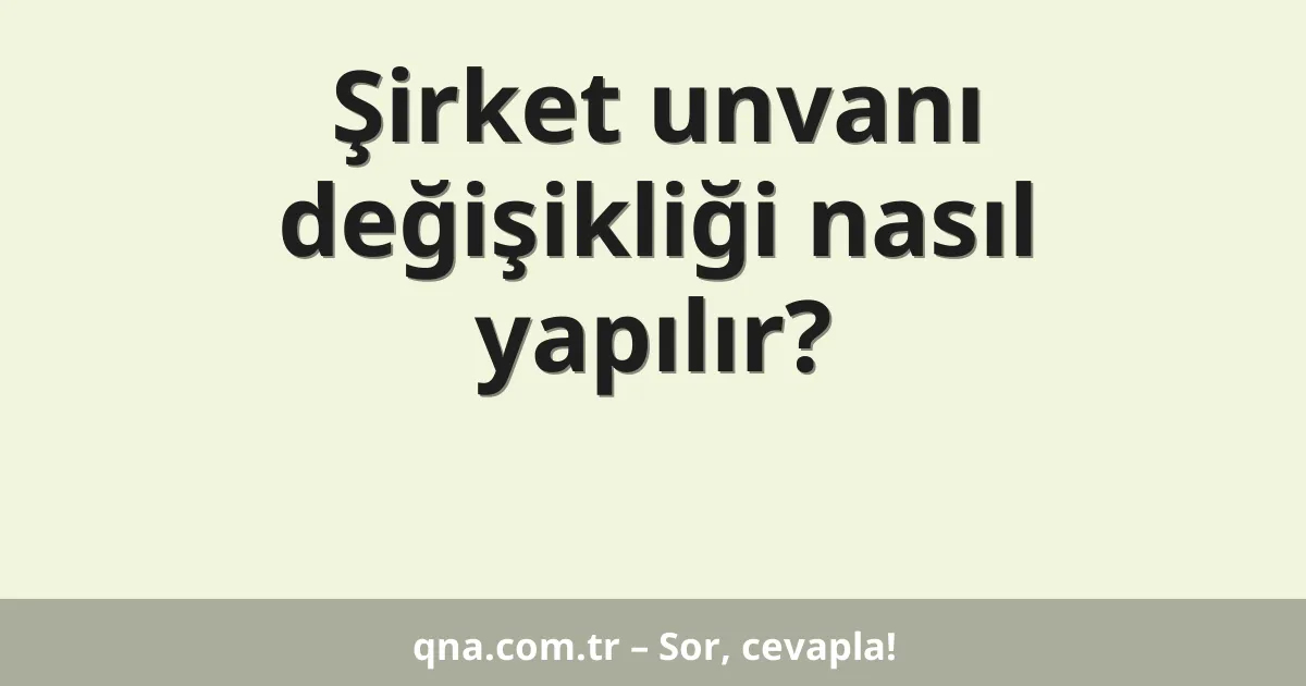 Şirket unvanı değişikliği nasıl yapılır?