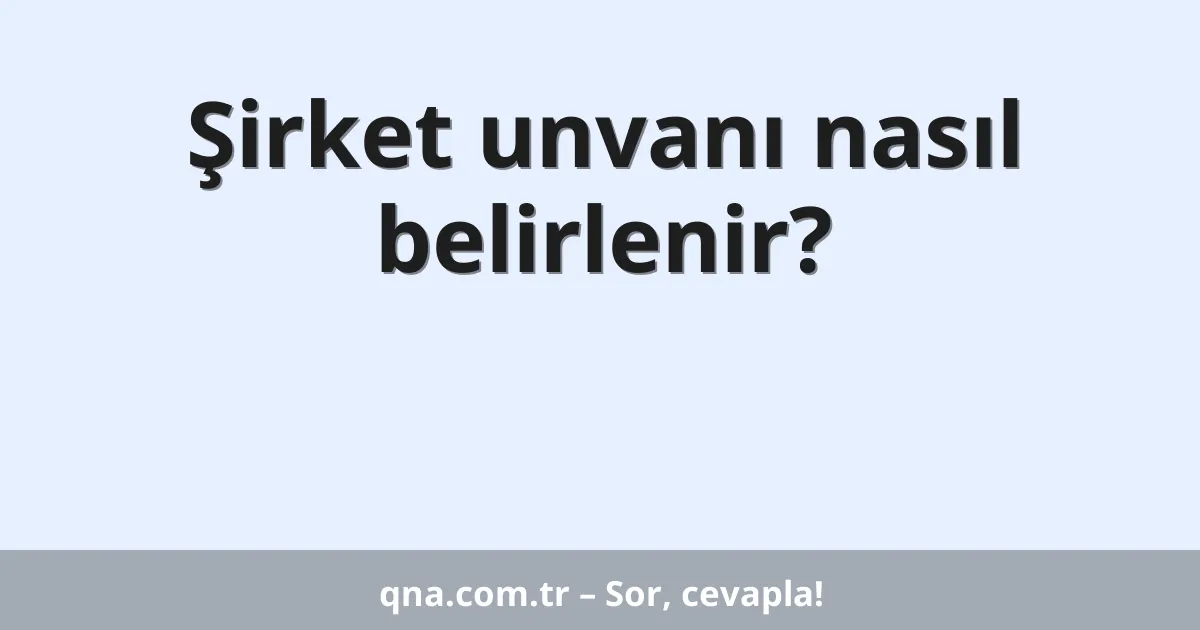 Şirket unvanı nasıl belirlenir?