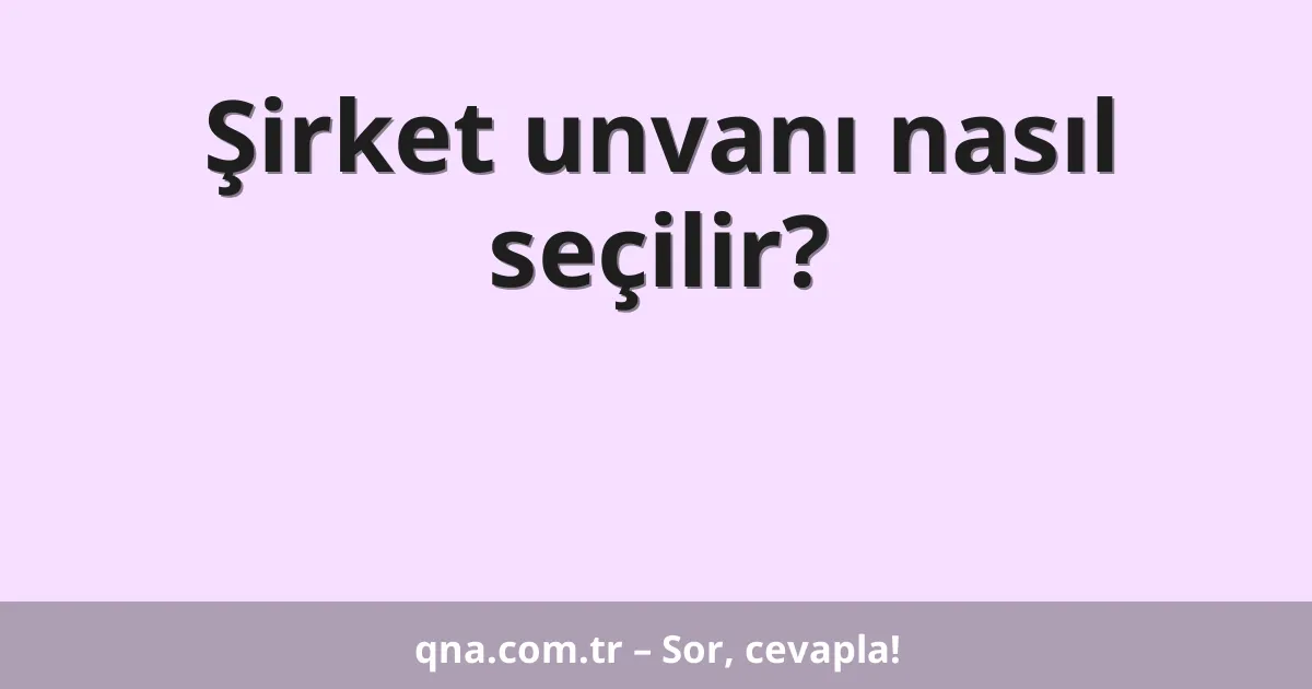 Şirket unvanı nasıl seçilir?
