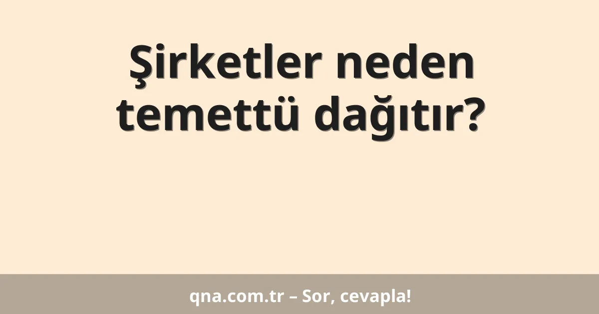 Şirketler neden temettü dağıtır?