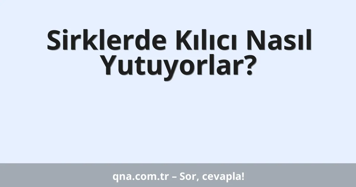 Sirklerde Kılıcı Nasıl Yutuyorlar?
