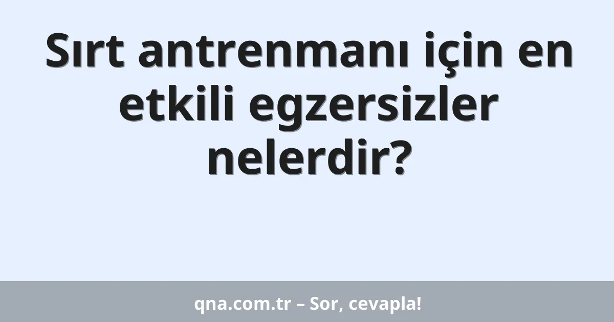 Sırt antrenmanı için en etkili egzersizler nelerdir?