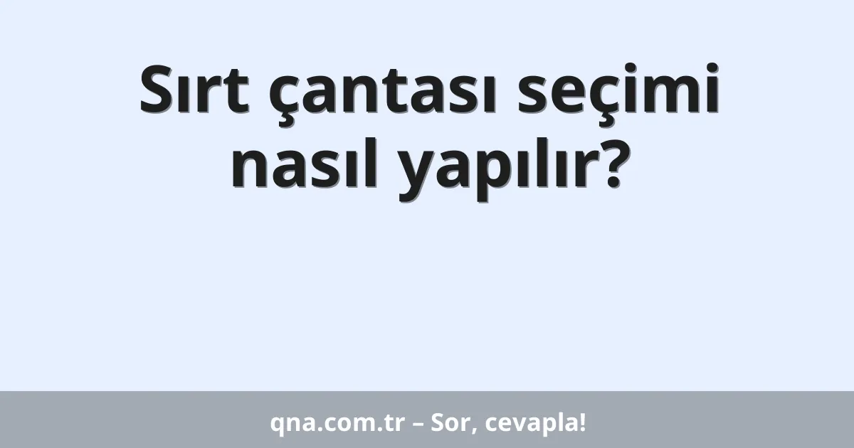 Sırt çantası seçimi nasıl yapılır?