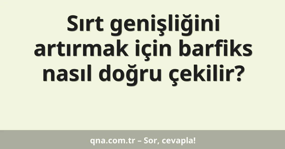 Sırt genişliğini artırmak için barfiks nasıl doğru çekilir?