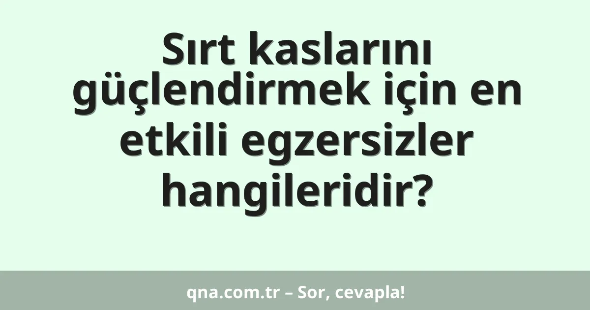 Sırt kaslarını güçlendirmek için en etkili egzersizler hangileridir?