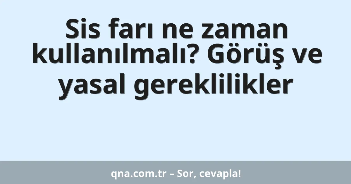 Sis farı ne zaman kullanılmalı? Görüş ve yasal gereklilikler