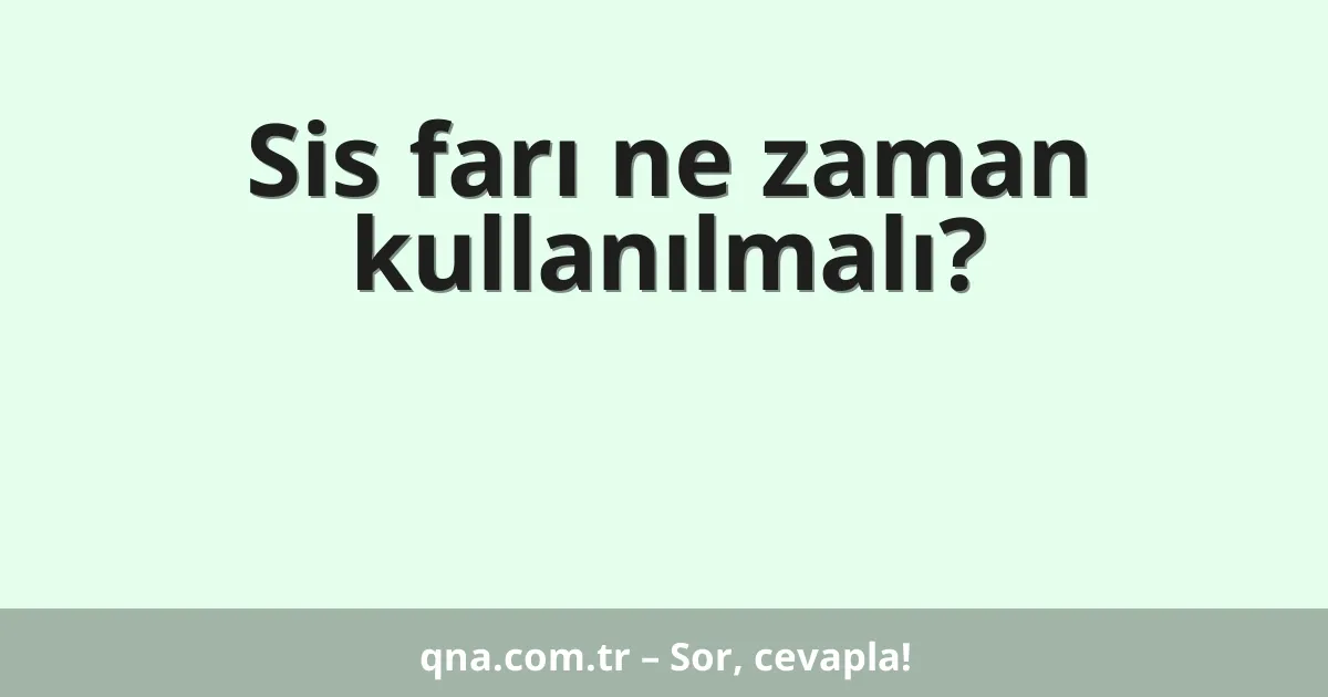 Sis farı ne zaman kullanılmalı?