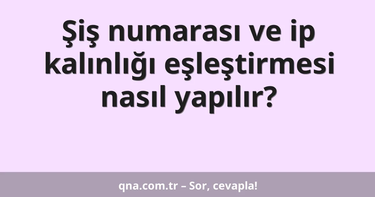 Şiş numarası ve ip kalınlığı eşleştirmesi nasıl yapılır?