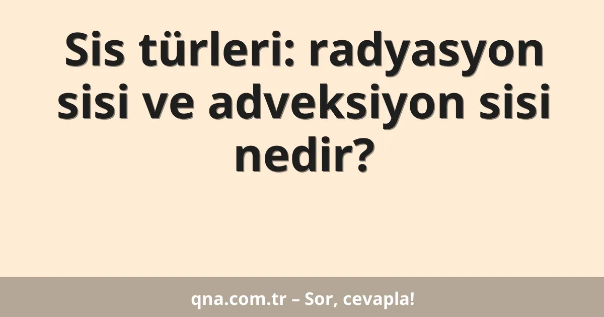 Sis türleri: radyasyon sisi ve adveksiyon sisi nedir?