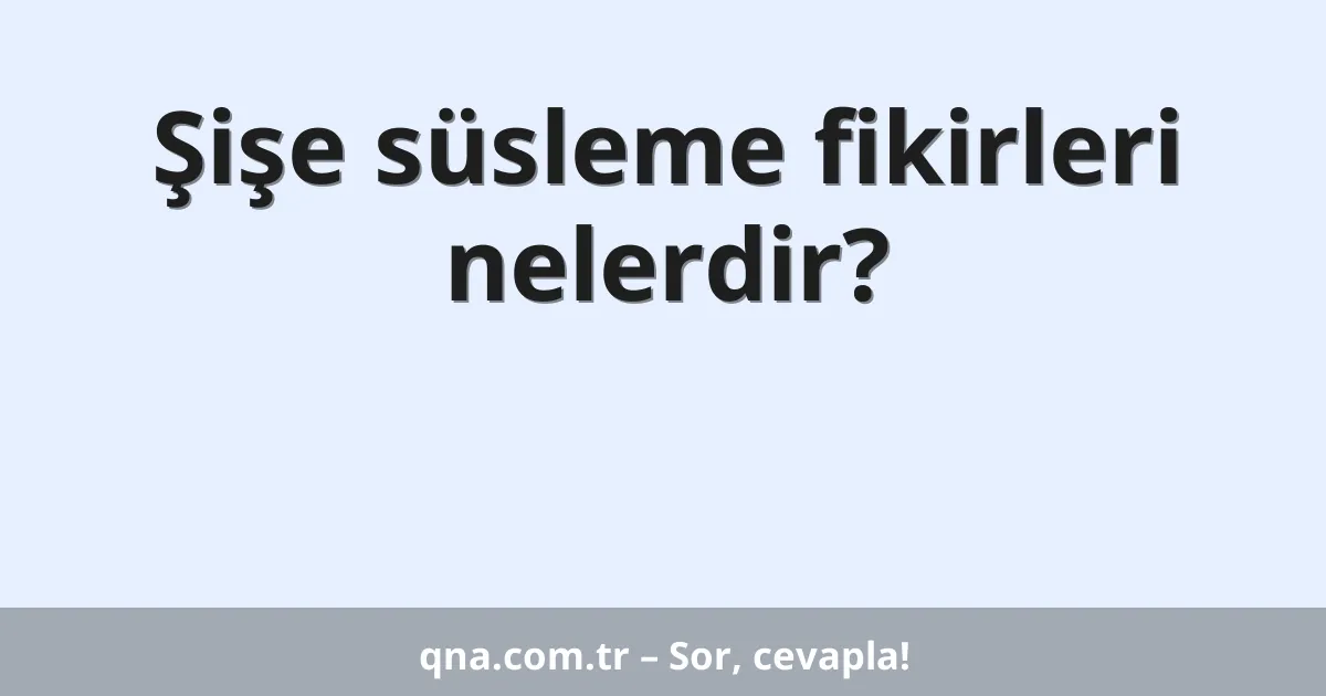 Şişe süsleme fikirleri nelerdir?