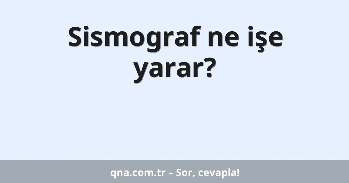 Sismograf ne işe yarar?