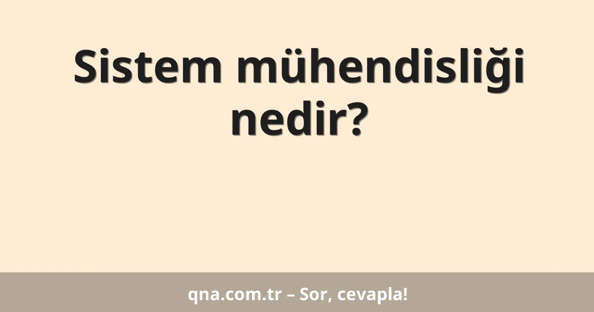 Sistem mühendisliği nedir?