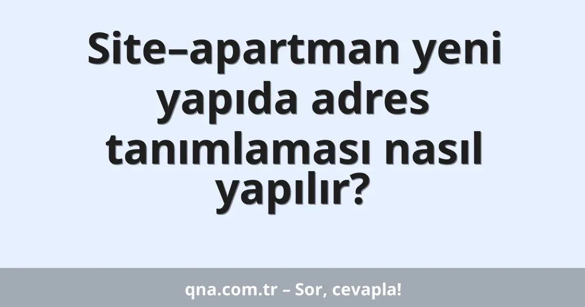 Site–apartman yeni yapıda adres tanımlaması nasıl yapılır?