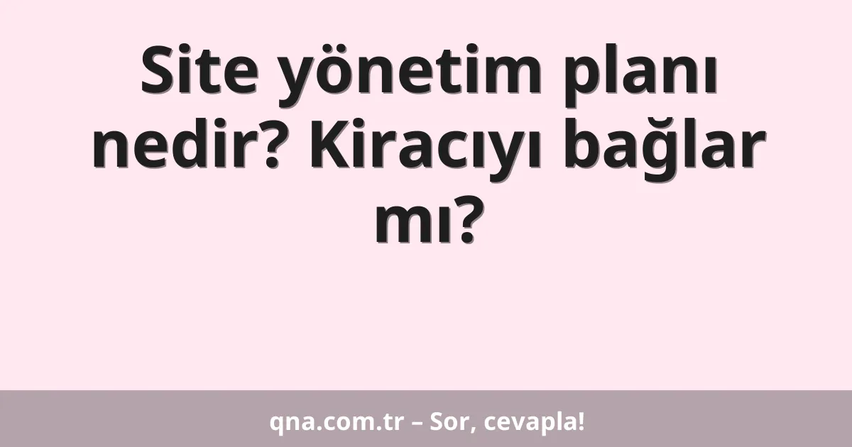 Site yönetim planı nedir? Kiracıyı bağlar mı?