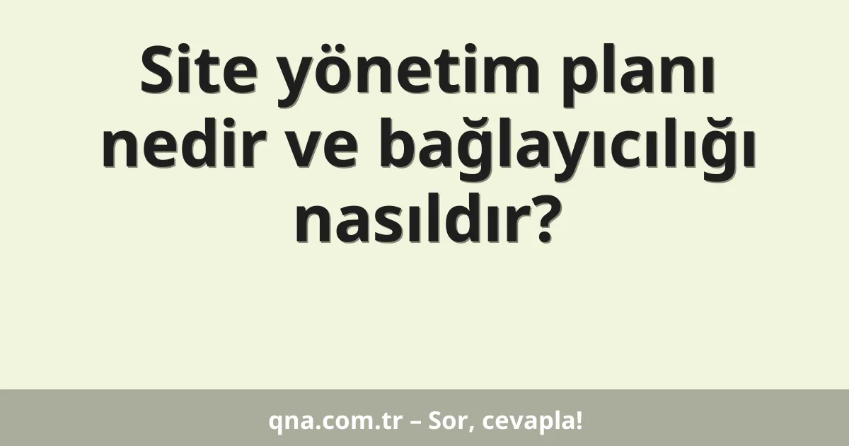 Site yönetim planı nedir ve bağlayıcılığı nasıldır?