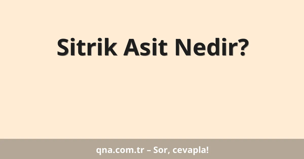 Sitrik Asit Nedir?