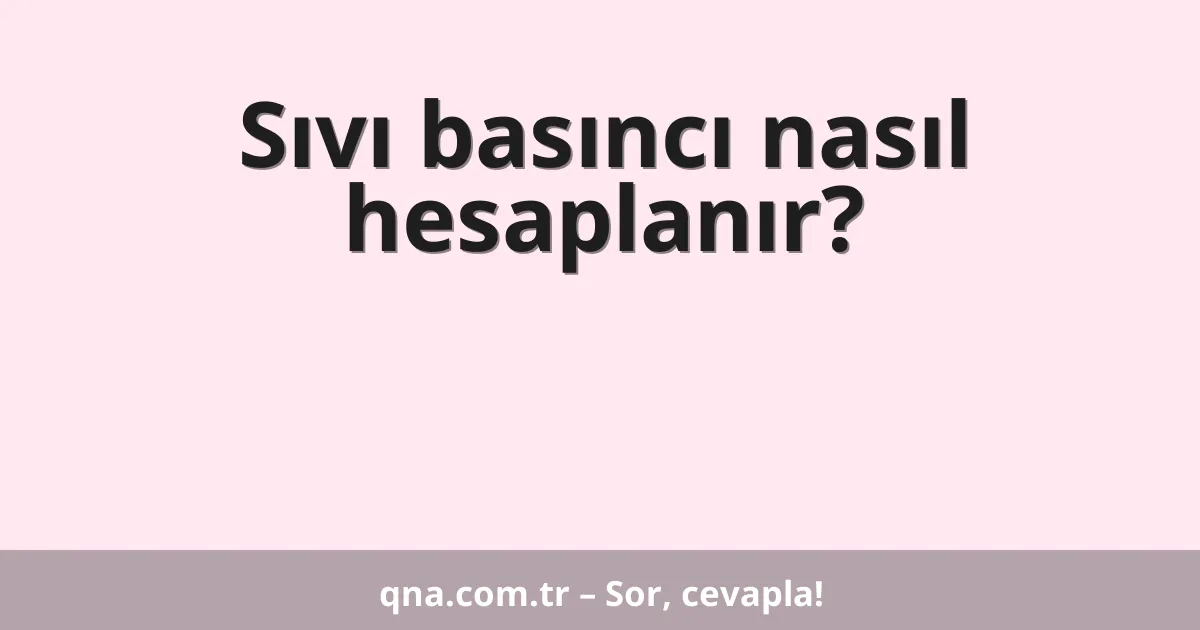 Sıvı basıncı nasıl hesaplanır?