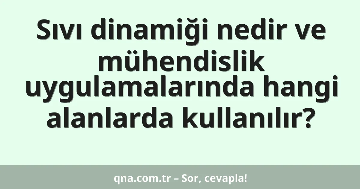 Sıvı dinamiği nedir ve mühendislik uygulamalarında hangi alanlarda kullanılır?