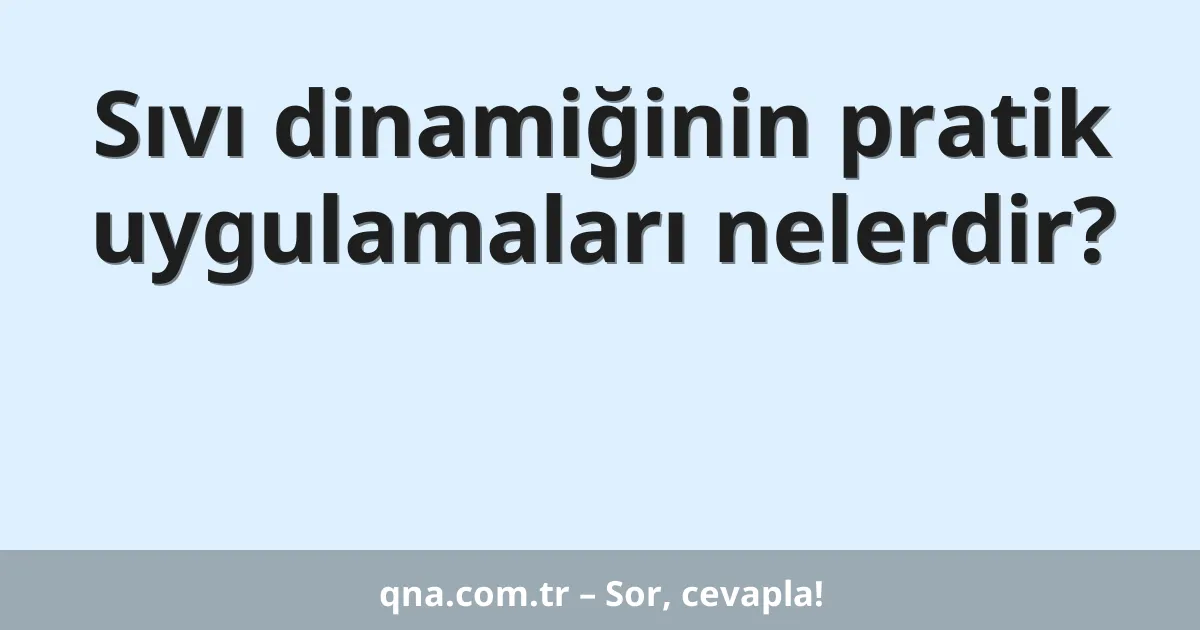 Sıvı dinamiğinin pratik uygulamaları nelerdir?