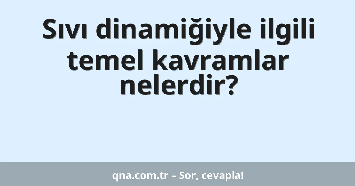 Sıvı dinamiğiyle ilgili temel kavramlar nelerdir?