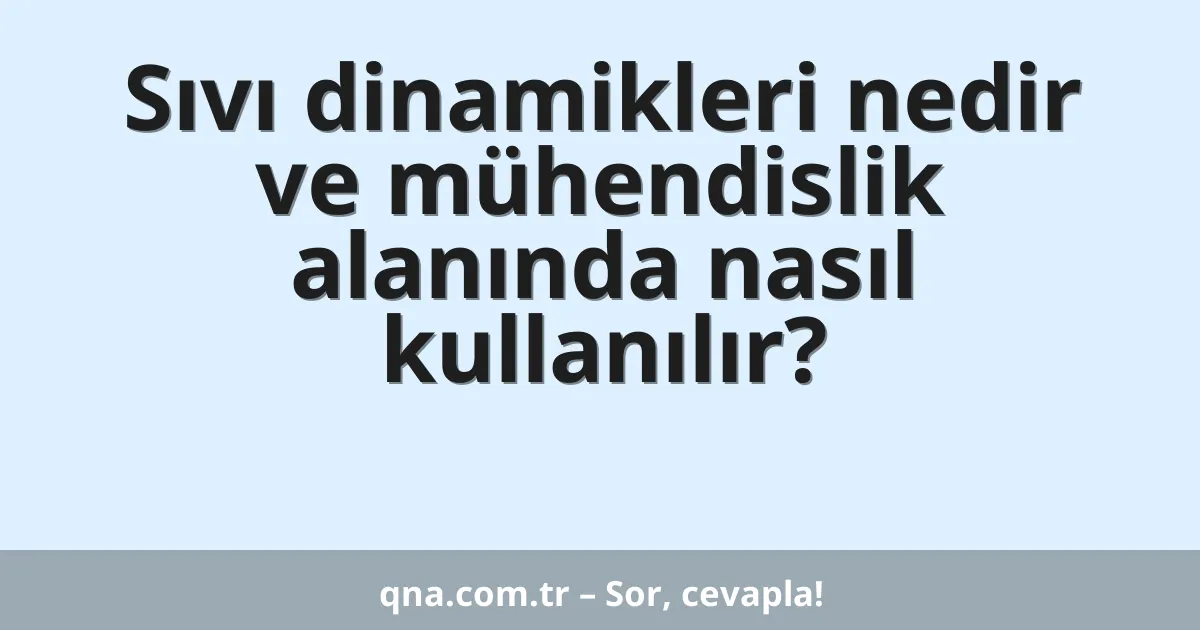 Sıvı dinamikleri nedir ve mühendislik alanında nasıl kullanılır?