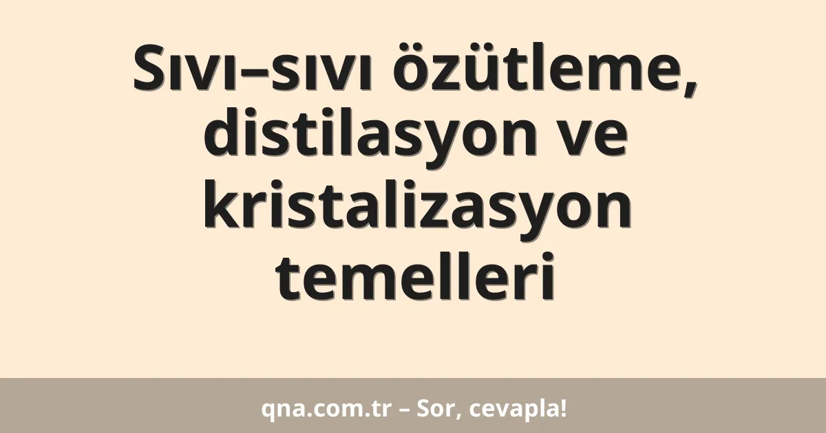 Sıvı–sıvı özütleme, distilasyon ve kristalizasyon temelleri