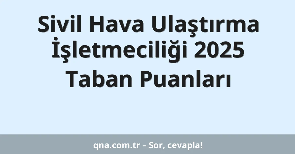 Sivil Hava Ulaştırma İşletmeciliği 2025 Taban Puanları