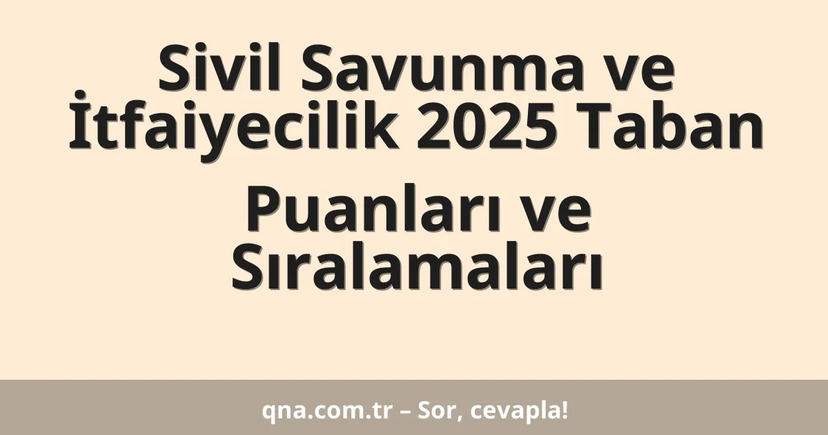 Sivil Savunma ve İtfaiyecilik 2025 Taban Puanları ve Sıralamaları