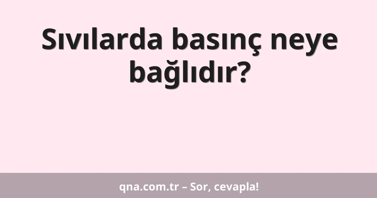 Sıvılarda basınç neye bağlıdır?
